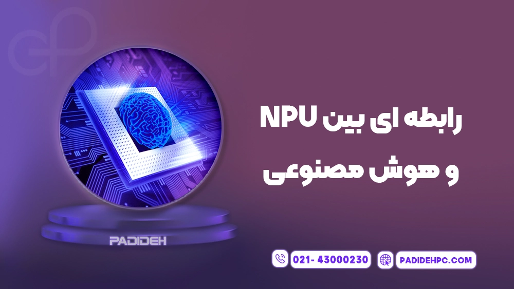 پردازنده NPU و مقایسه پردازشگر هوش مصنوعی با CPU و GPU پدیده پی سی padidehpc.com چه رابطه ای بین NPU و هوش مصنوعی وجود دارد؟